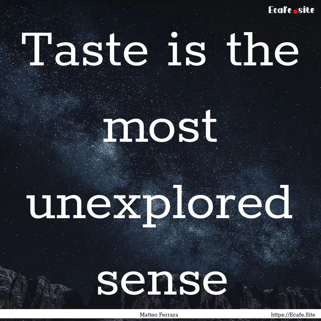 Taste is the most unexplored sense : Quote by Matteo Ferrara