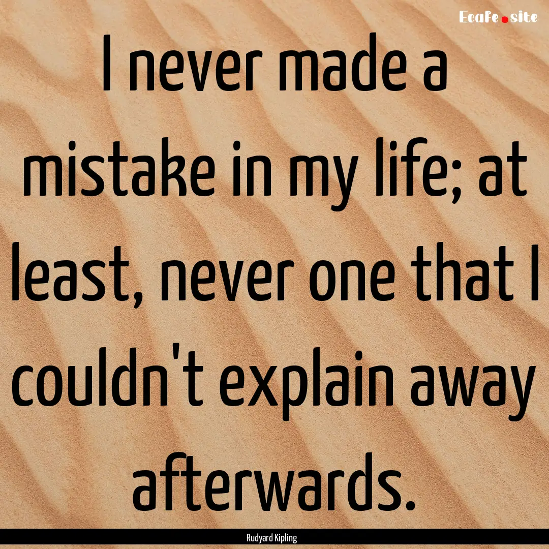 I never made a mistake in my life; at least,.... : Quote by Rudyard Kipling