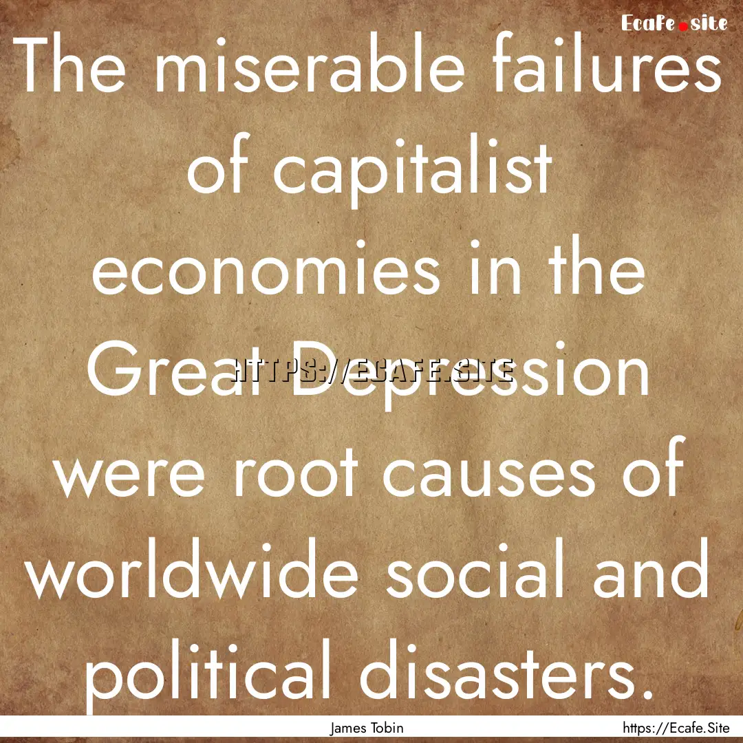 The miserable failures of capitalist economies.... : Quote by James Tobin