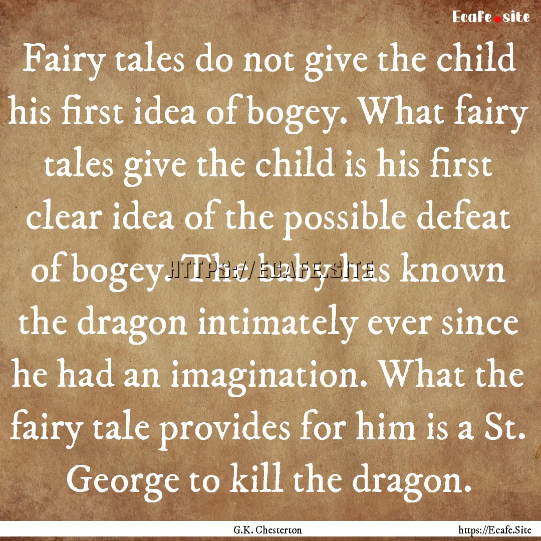 Fairy tales do not give the child his first.... : Quote by G.K. Chesterton