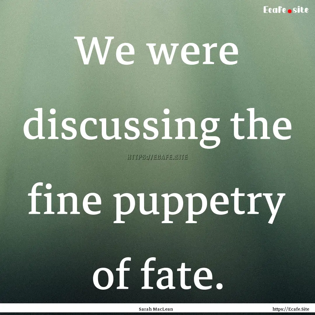 We were discussing the fine puppetry of fate..... : Quote by Sarah MacLean