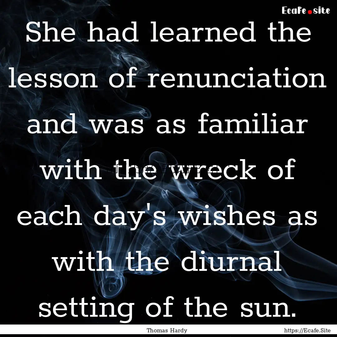 She had learned the lesson of renunciation.... : Quote by Thomas Hardy