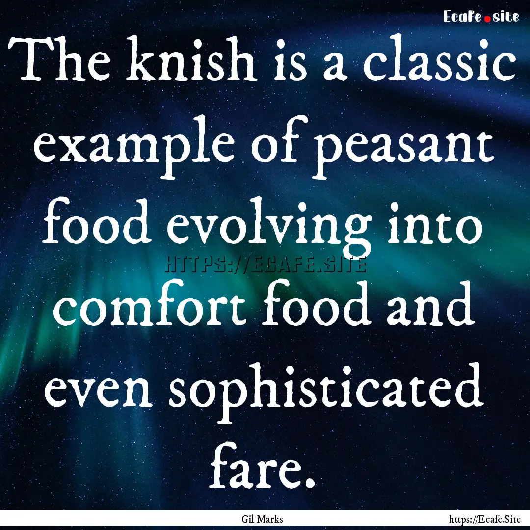 The knish is a classic example of peasant.... : Quote by Gil Marks