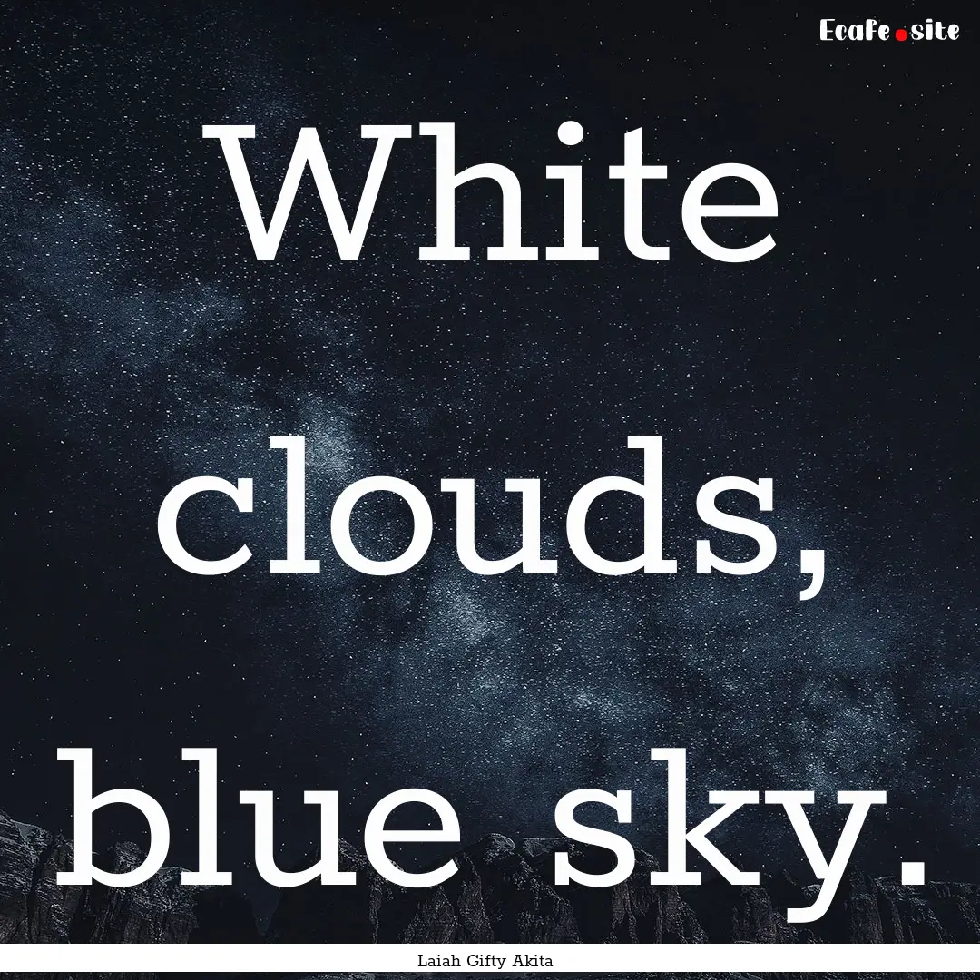 White clouds, blue sky. : Quote by Laiah Gifty Akita