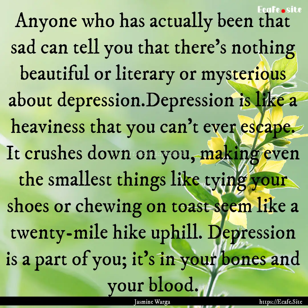 Anyone who has actually been that sad can.... : Quote by Jasmine Warga