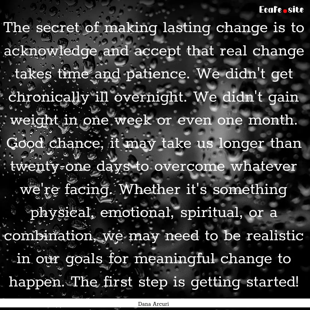 The secret of making lasting change is to.... : Quote by Dana Arcuri