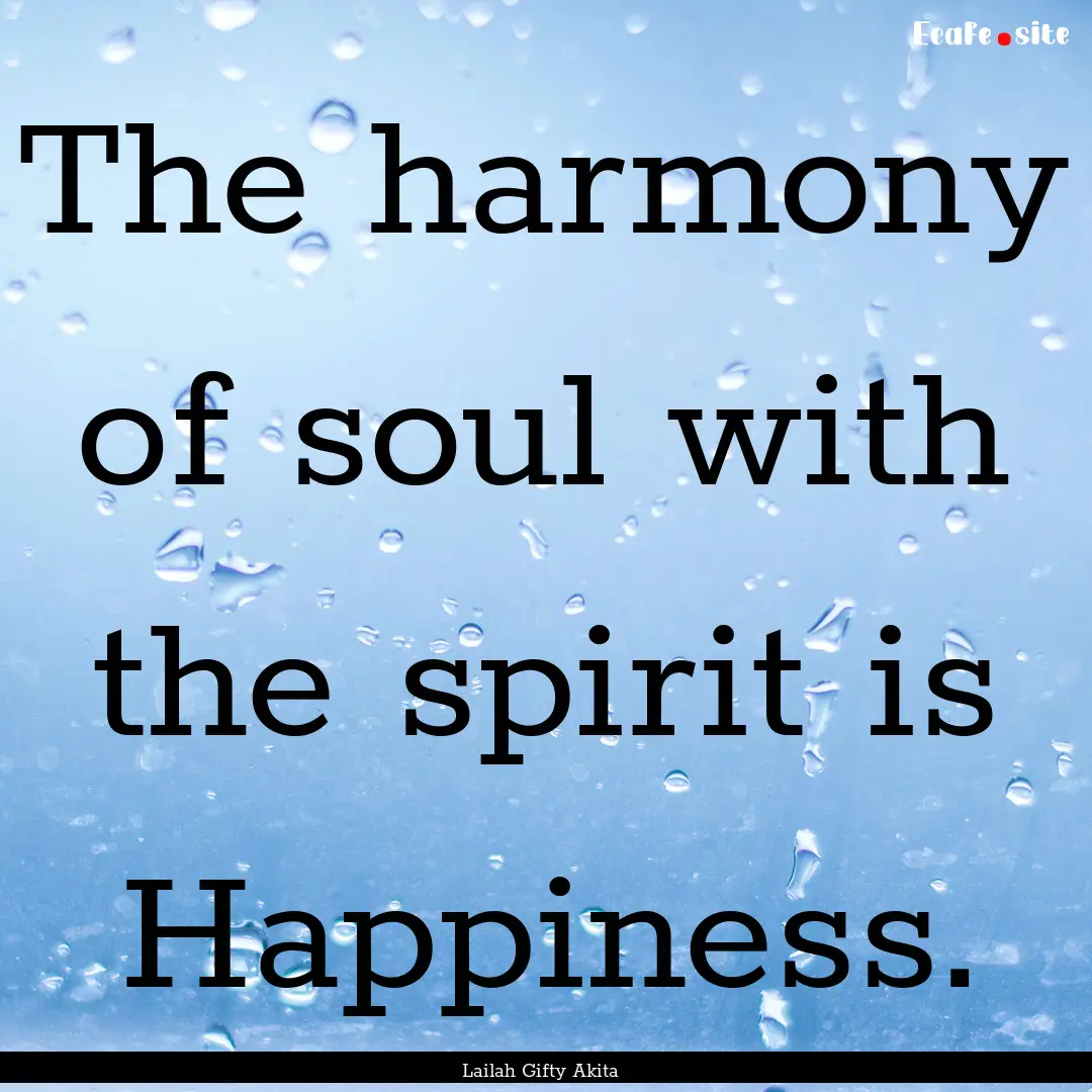 The harmony of soul with the spirit is Happiness..... : Quote by Lailah Gifty Akita