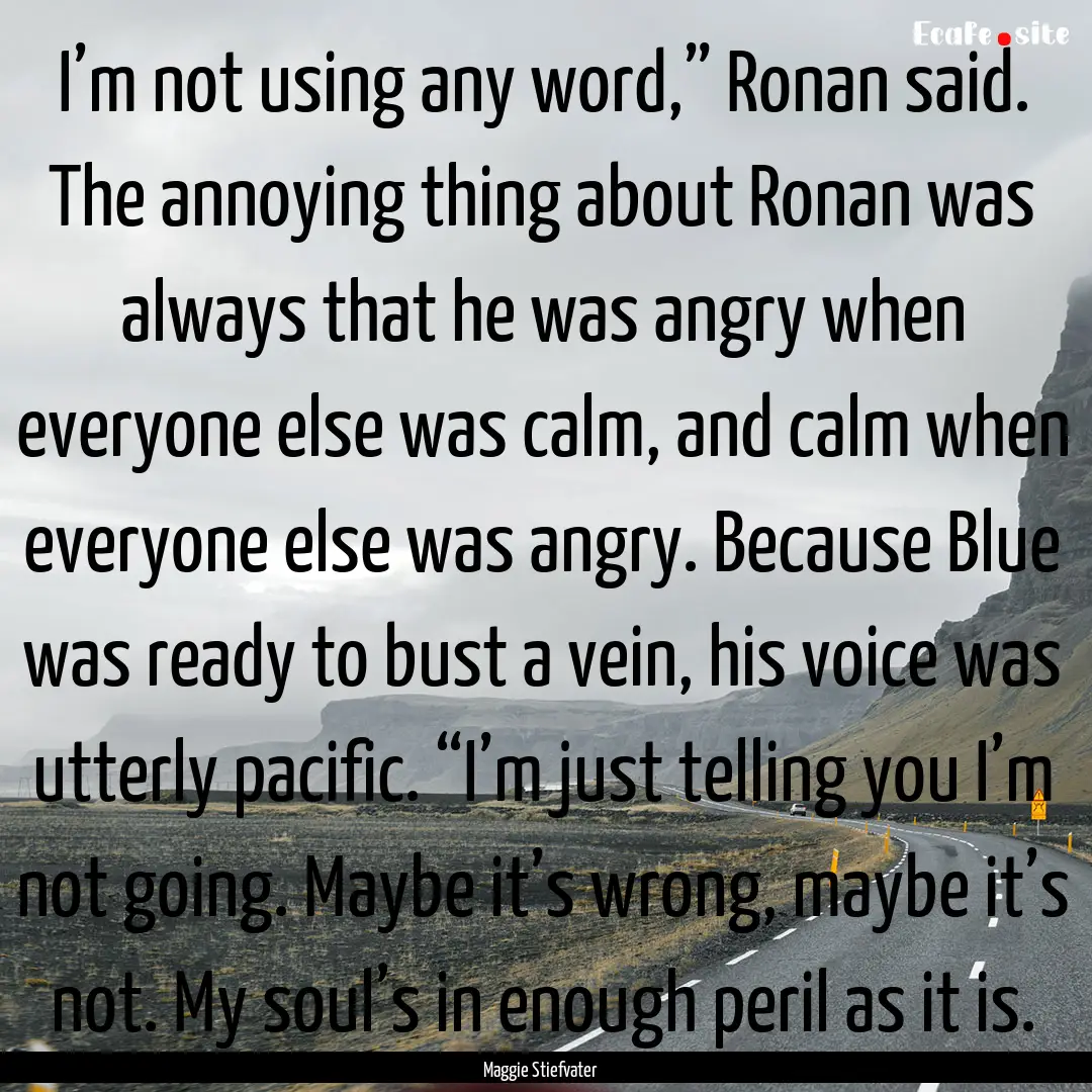 I’m not using any word,” Ronan said..... : Quote by Maggie Stiefvater