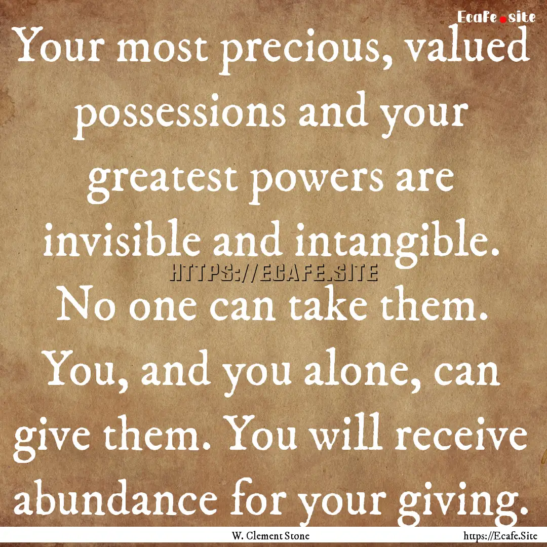 Your most precious, valued possessions and.... : Quote by W. Clement Stone