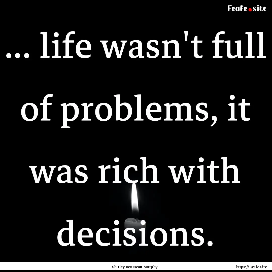 ... life wasn't full of problems, it was.... : Quote by Shirley Rousseau Murphy