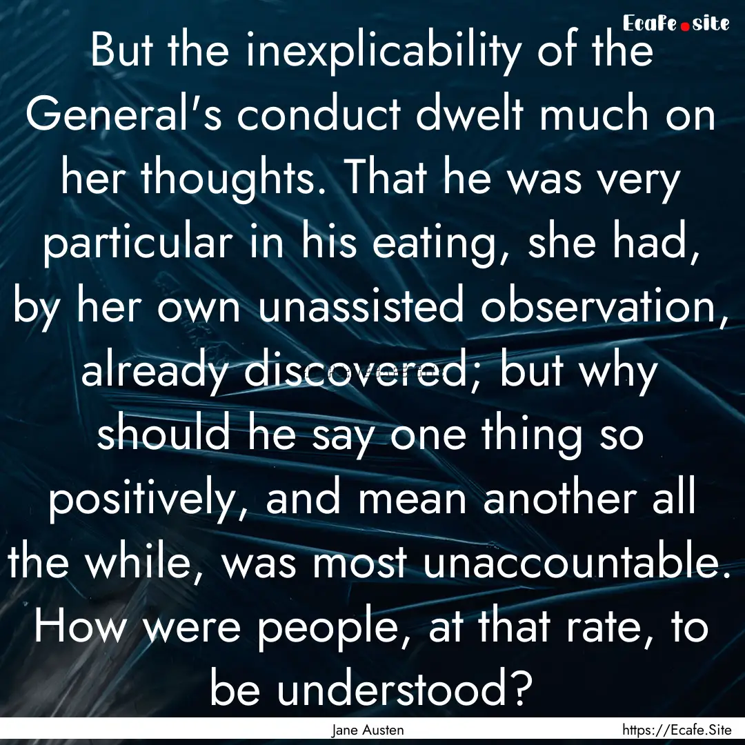 But the inexplicability of the General's.... : Quote by Jane Austen