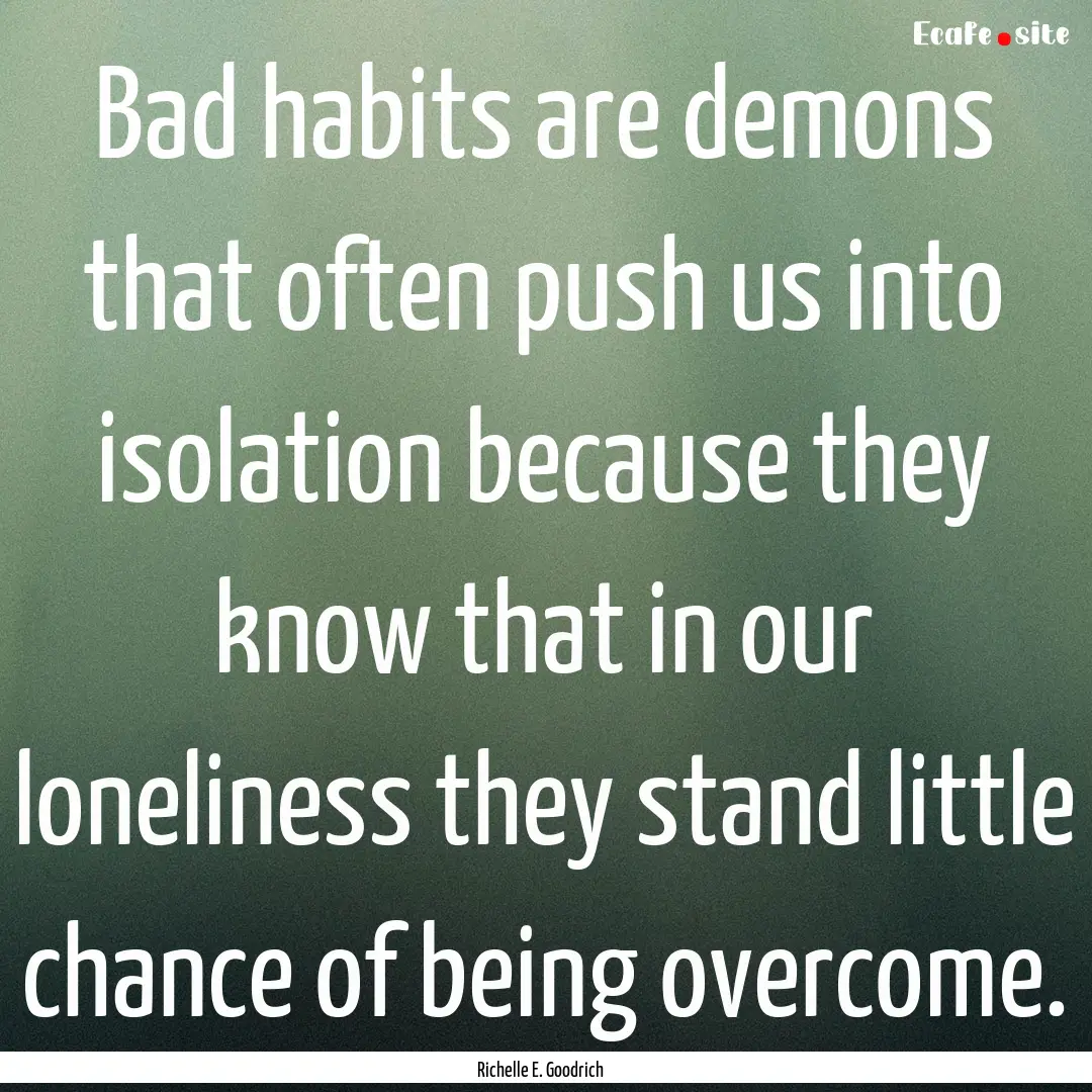 Bad habits are demons that often push us.... : Quote by Richelle E. Goodrich