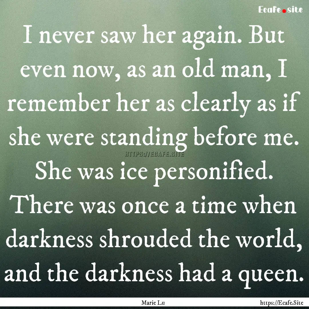 I never saw her again. But even now, as an.... : Quote by Marie Lu