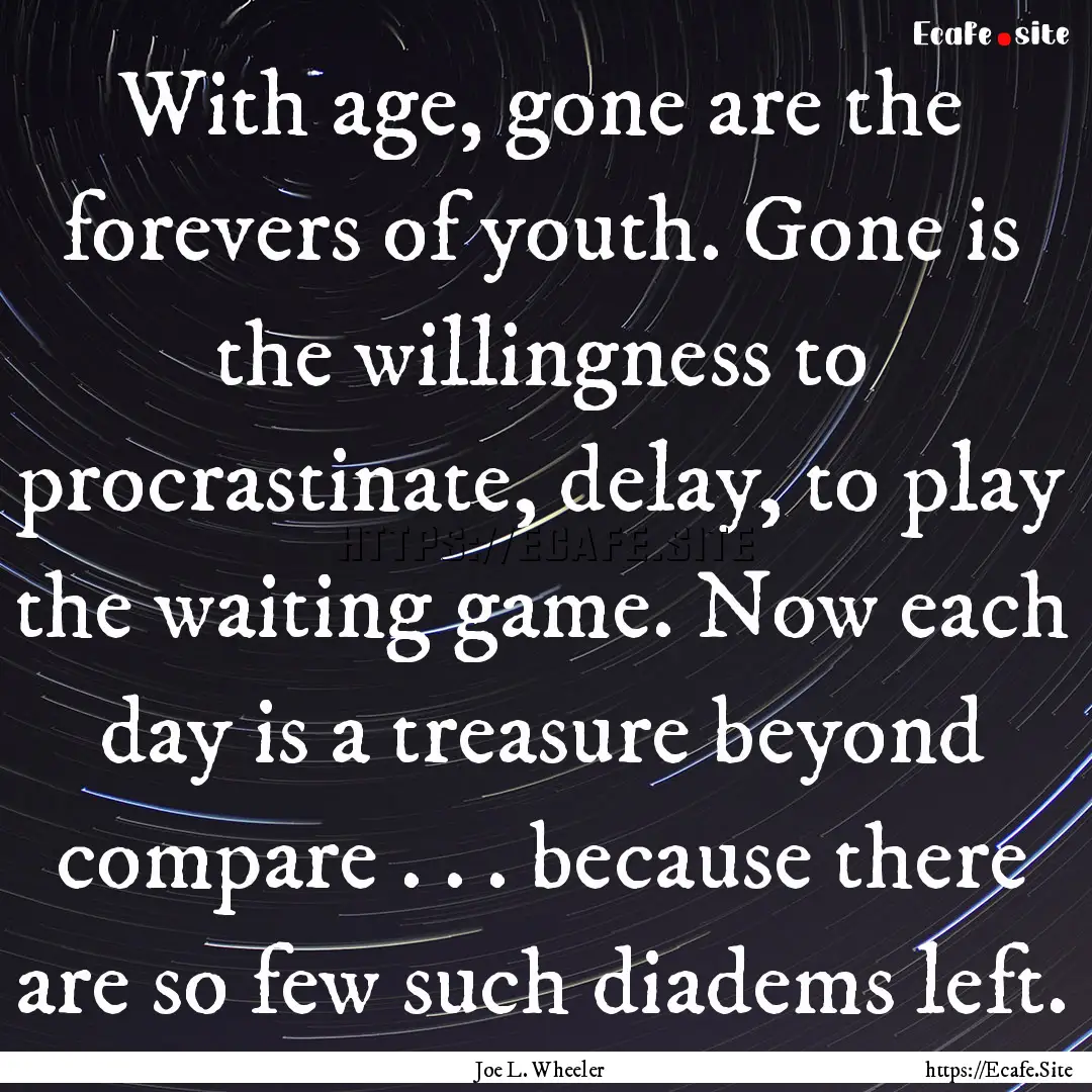 With age, gone are the forevers of youth..... : Quote by Joe L. Wheeler