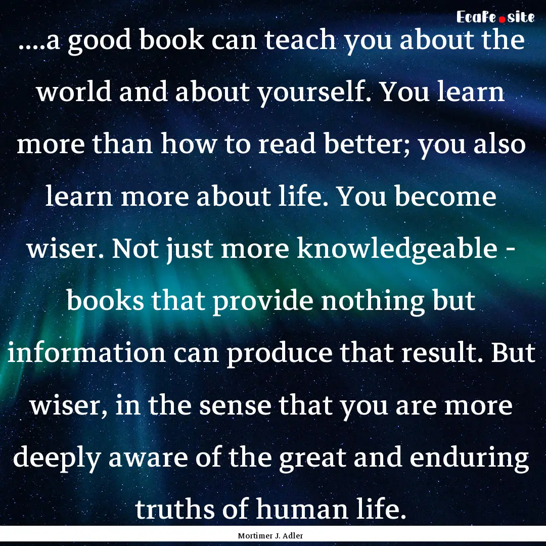 ....a good book can teach you about the world.... : Quote by Mortimer J. Adler