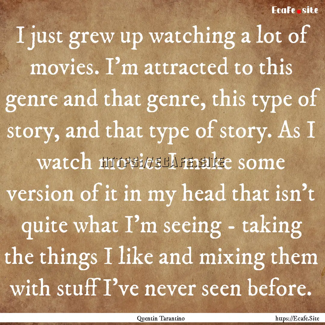 I just grew up watching a lot of movies..... : Quote by Quentin Tarantino