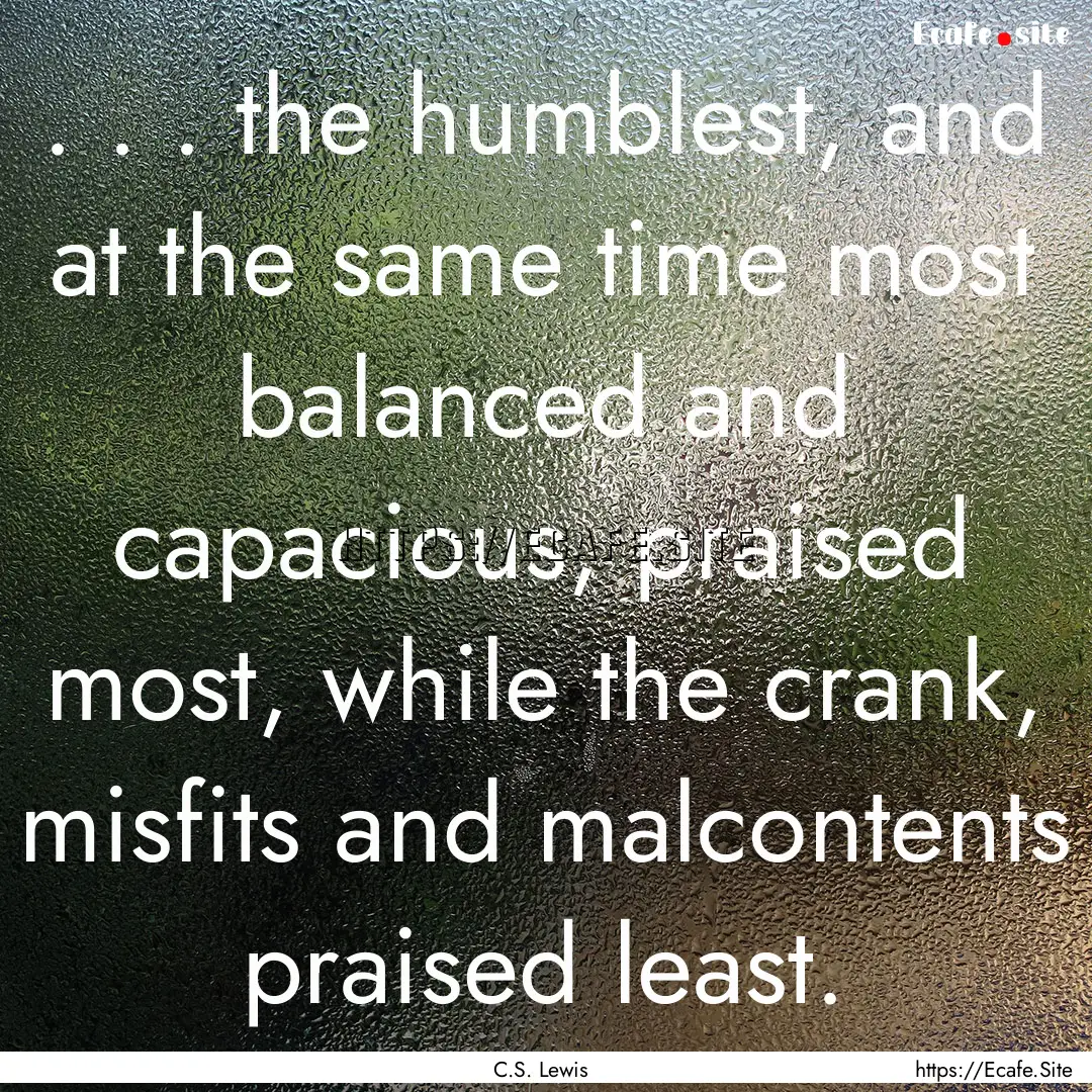 . . . the humblest, and at the same time.... : Quote by C.S. Lewis