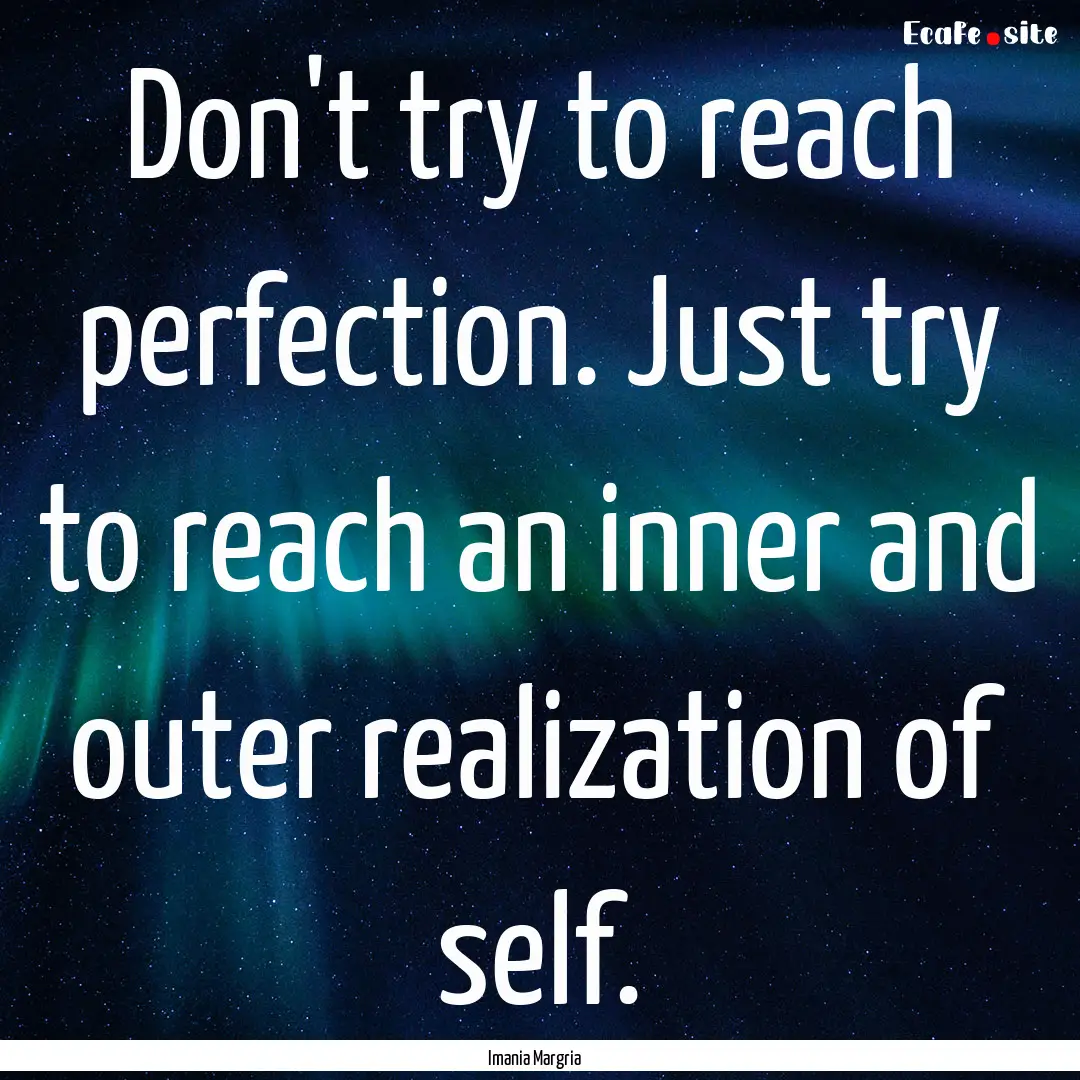 Don't try to reach perfection. Just try to.... : Quote by Imania Margria