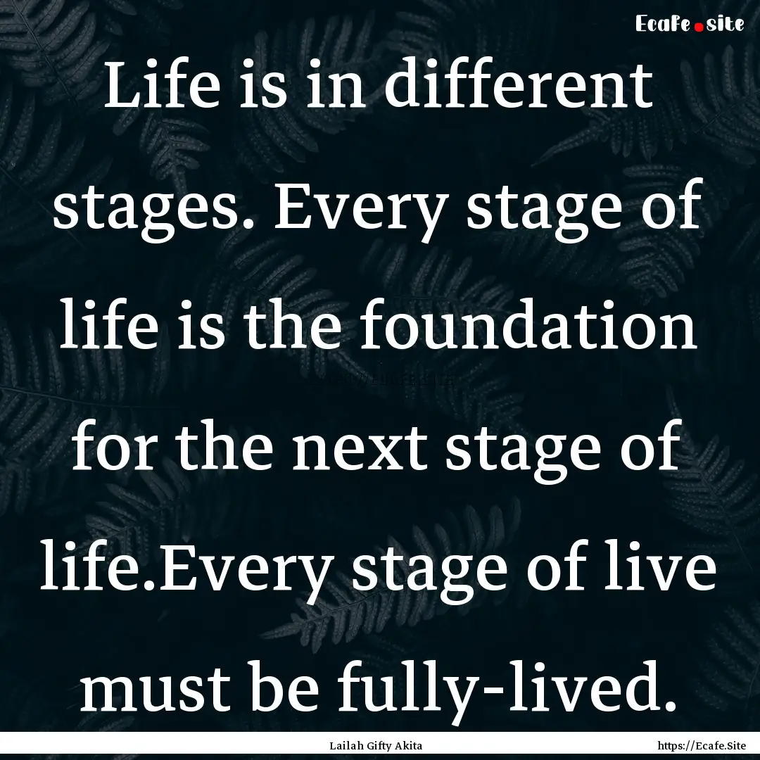 Life is in different stages. Every stage.... : Quote by Lailah Gifty Akita