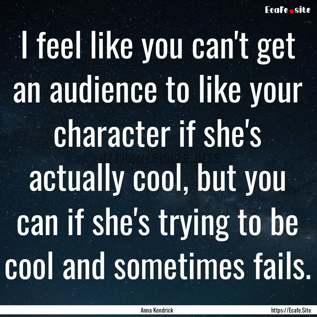 I feel like you can't get an audience to.... : Quote by Anna Kendrick