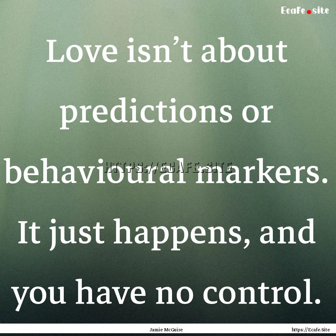 Love isn’t about predictions or behavioural.... : Quote by Jamie McGuire