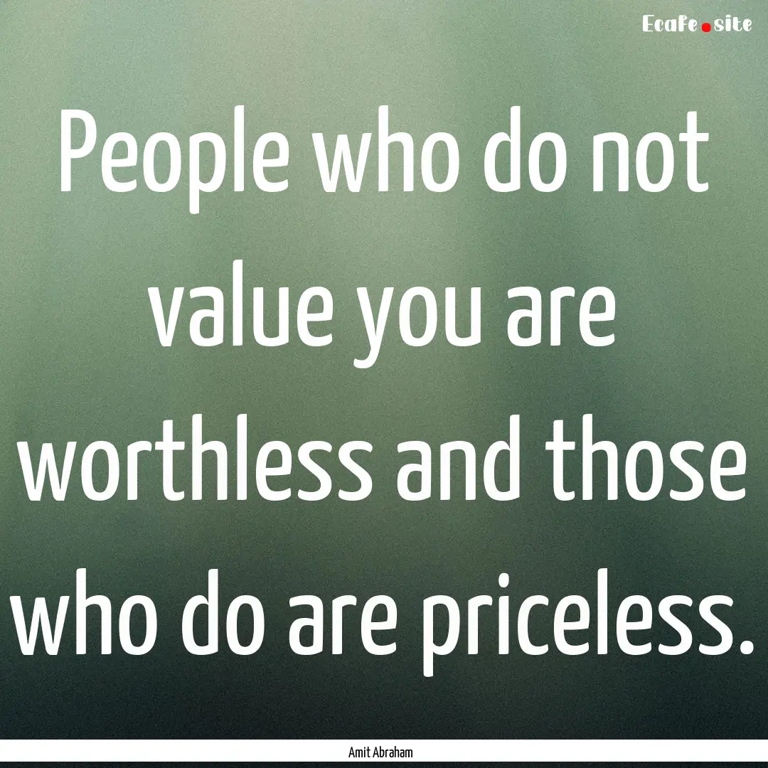 People who do not value you are worthless.... : Quote by Amit Abraham