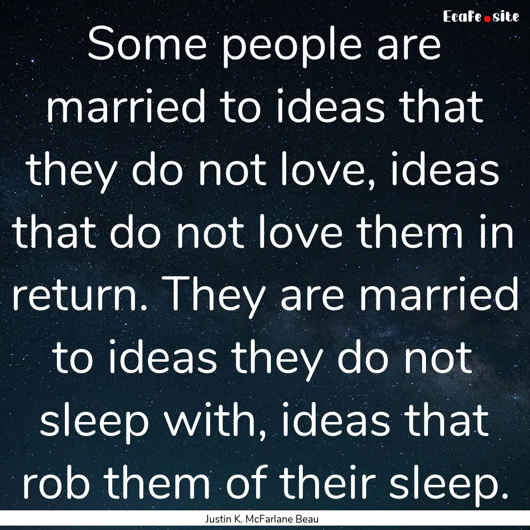 Some people are married to ideas that they.... : Quote by Justin K. McFarlane Beau