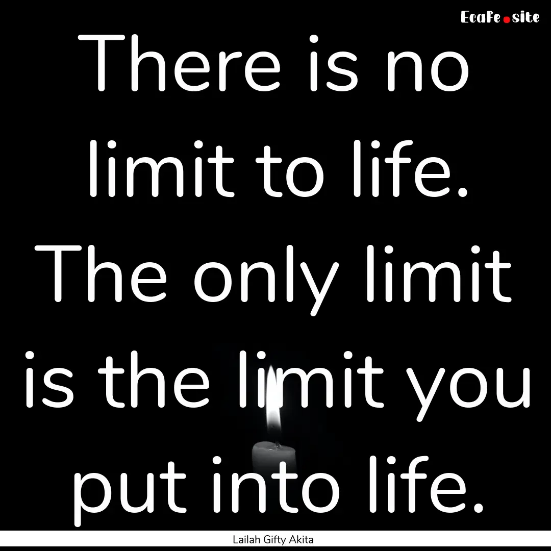 There is no limit to life. The only limit.... : Quote by Lailah Gifty Akita