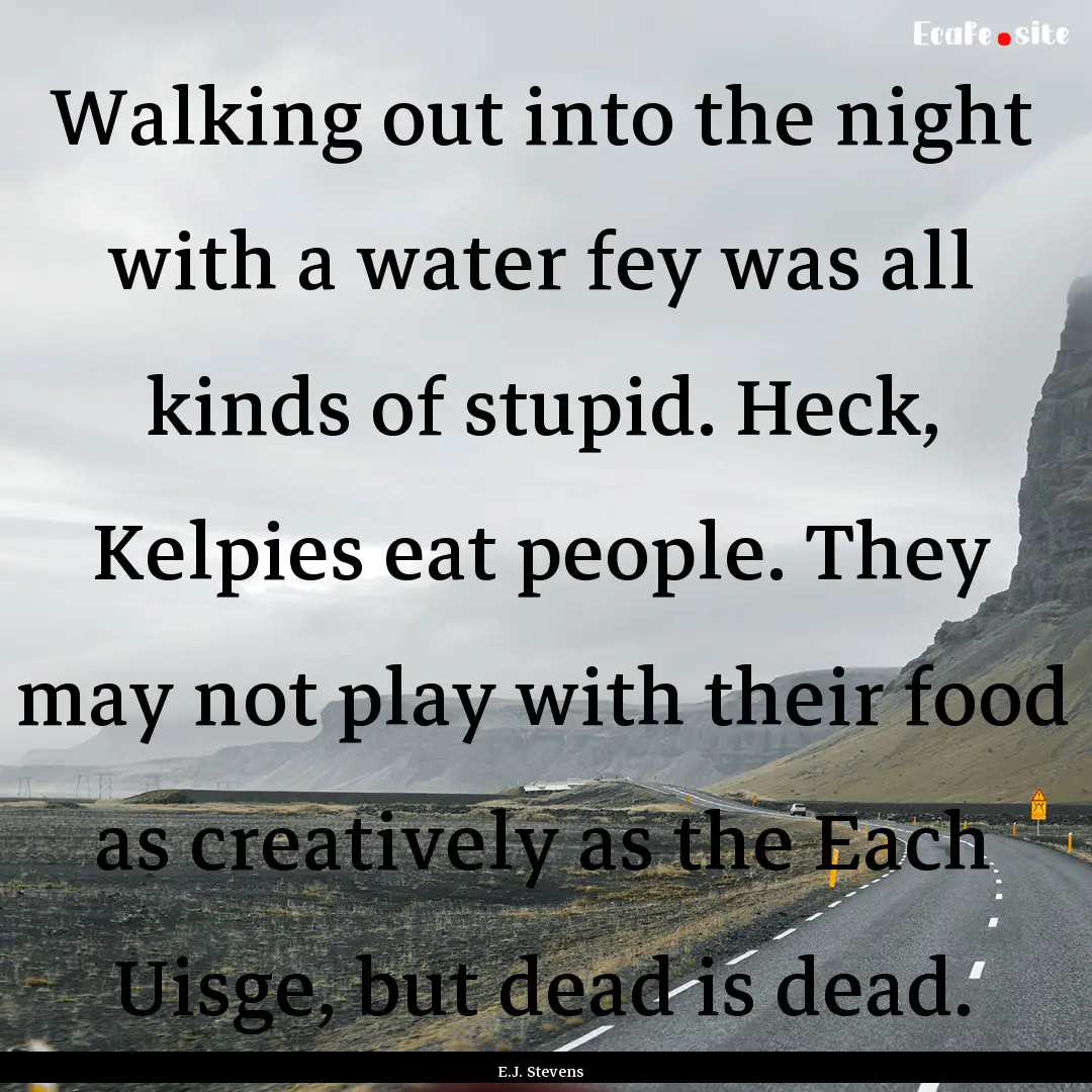 Walking out into the night with a water fey.... : Quote by E.J. Stevens