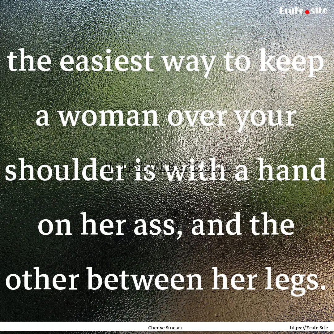 the easiest way to keep a woman over your.... : Quote by Cherise Sinclair