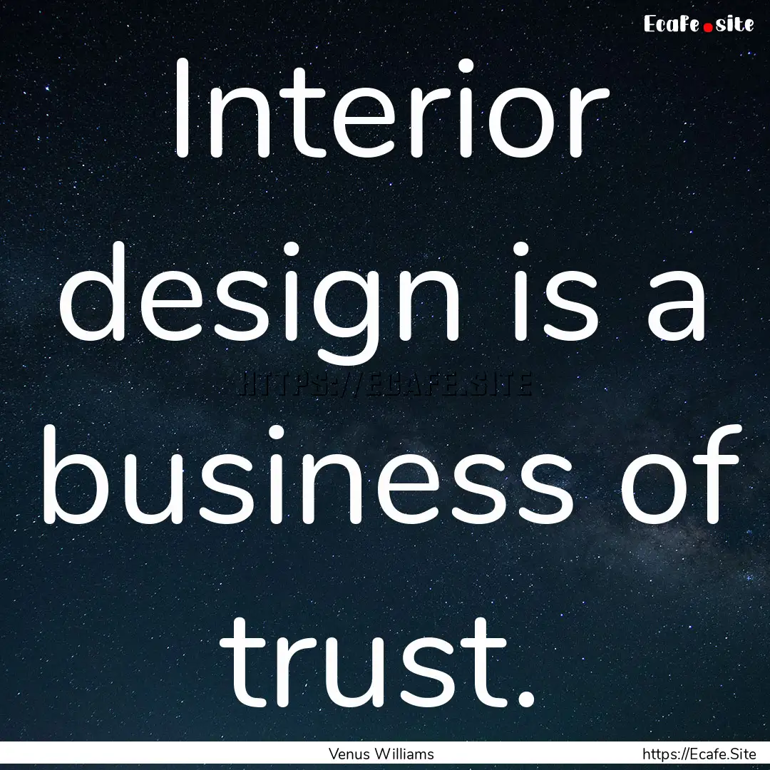 Interior design is a business of trust. : Quote by Venus Williams