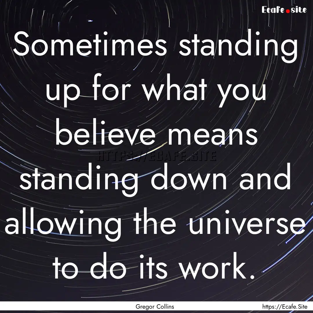 Sometimes standing up for what you believe.... : Quote by Gregor Collins