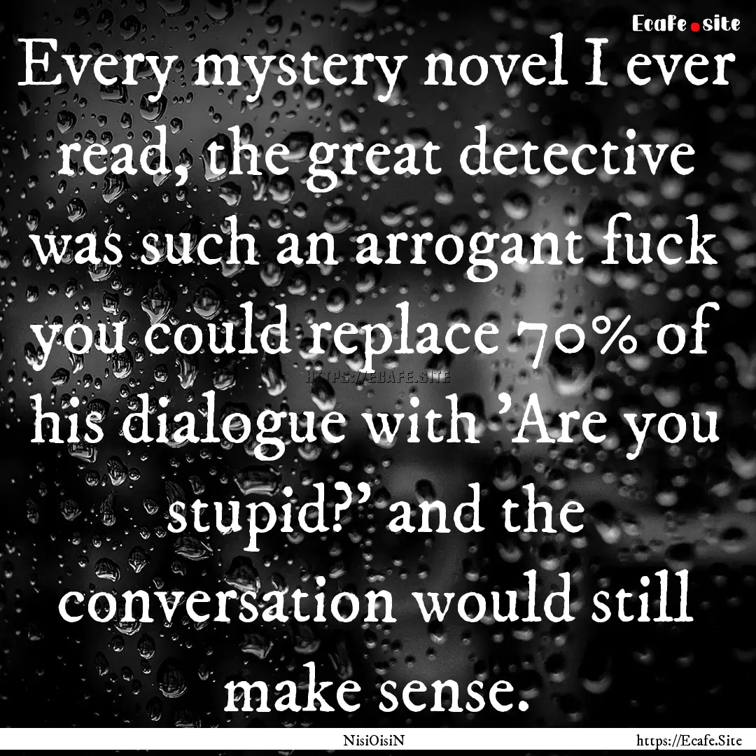 Every mystery novel I ever read, the great.... : Quote by NisiOisiN