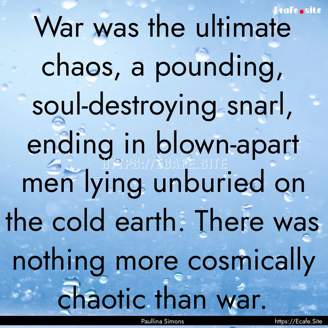 War was the ultimate chaos, a pounding, soul-destroying.... : Quote by Paullina Simons