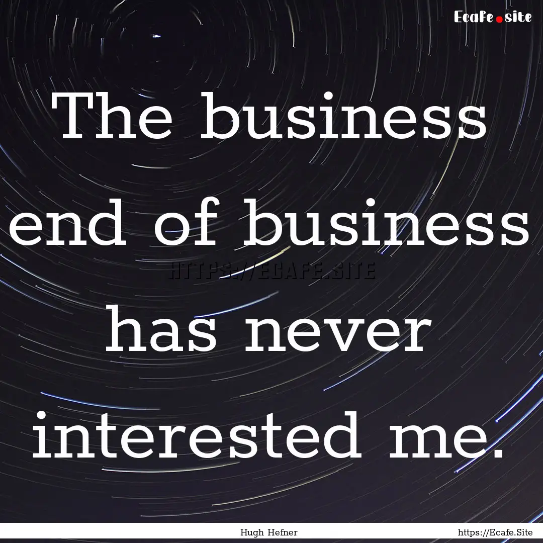 The business end of business has never interested.... : Quote by Hugh Hefner