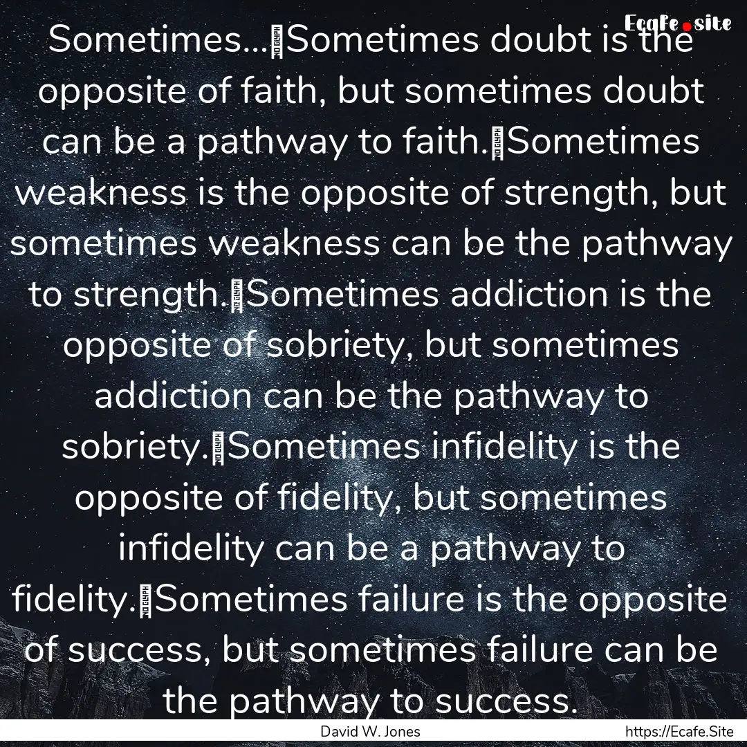 Sometimes…	Sometimes doubt is the opposite.... : Quote by David W. Jones