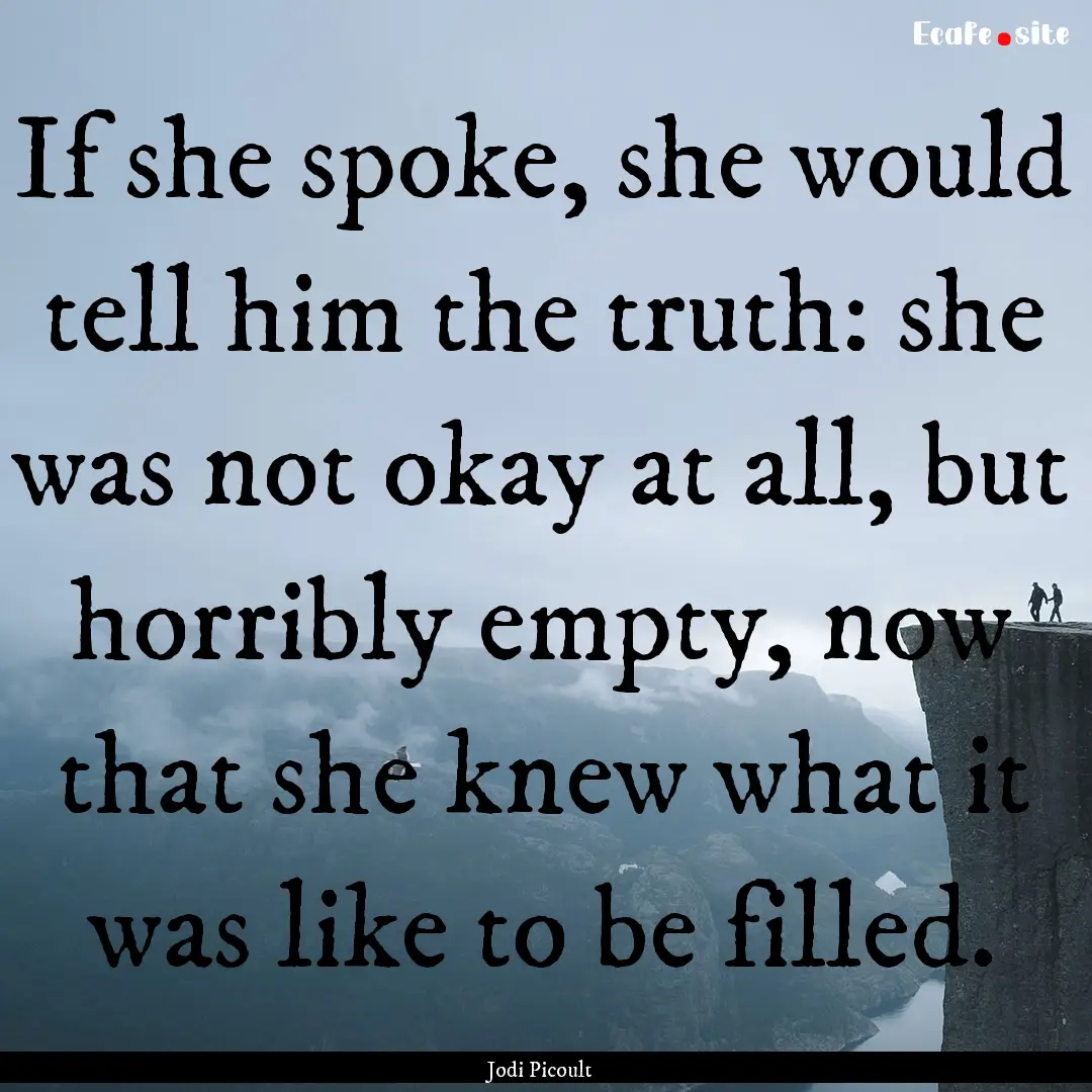 If she spoke, she would tell him the truth:.... : Quote by Jodi Picoult