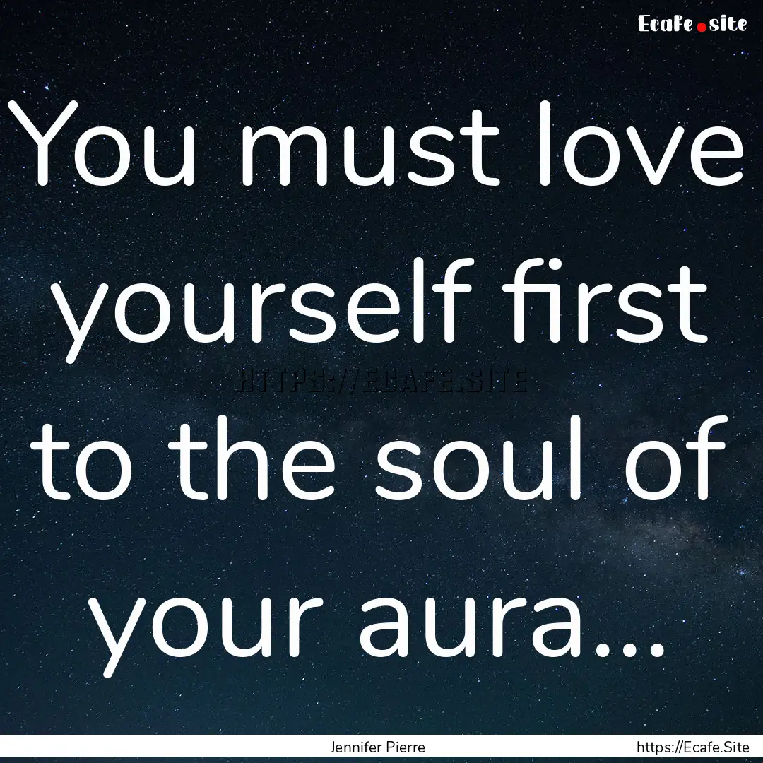 You must love yourself first to the soul.... : Quote by Jennifer Pierre