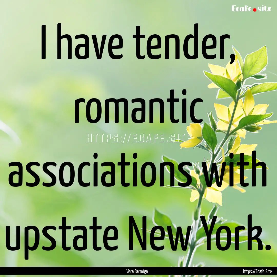 I have tender, romantic associations with.... : Quote by Vera Farmiga