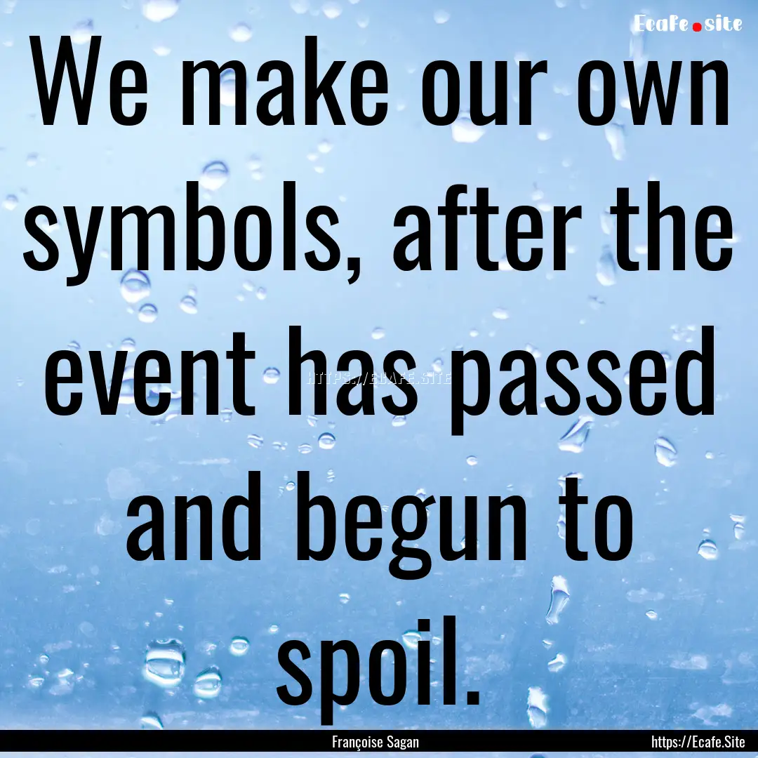 We make our own symbols, after the event.... : Quote by Françoise Sagan