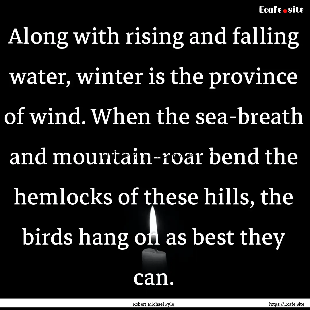 Along with rising and falling water, winter.... : Quote by Robert Michael Pyle