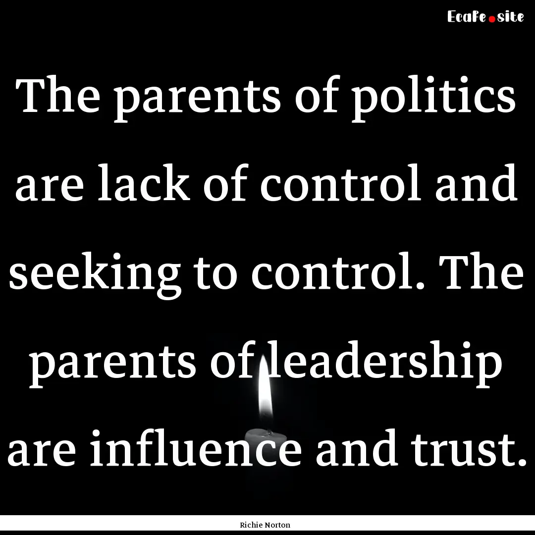 The parents of politics are lack of control.... : Quote by Richie Norton