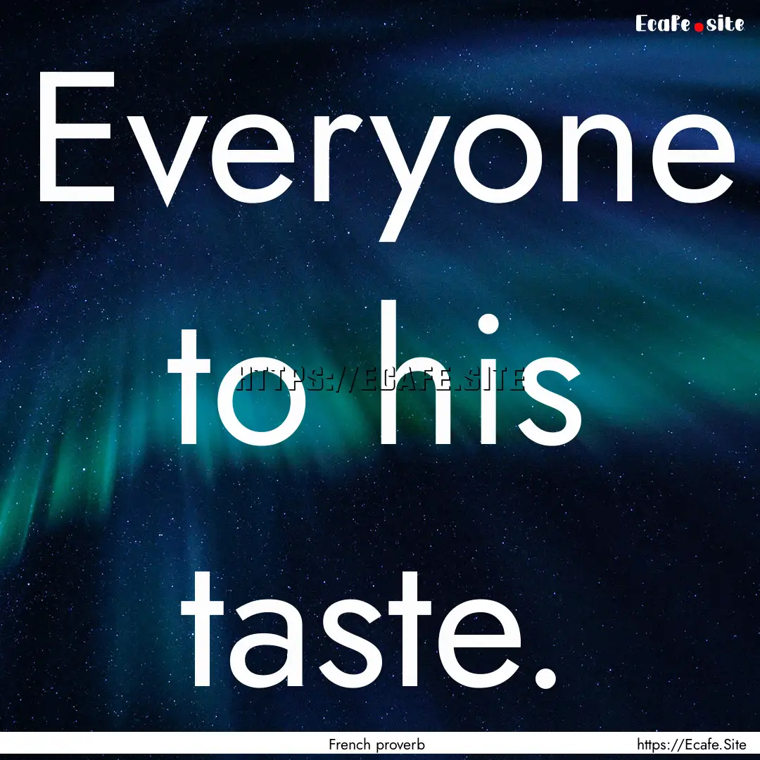 Everyone to his taste. : Quote by French proverb