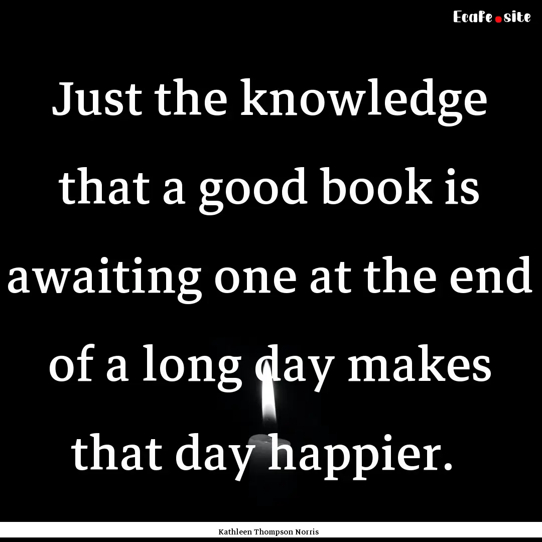 Just the knowledge that a good book is awaiting.... : Quote by Kathleen Thompson Norris