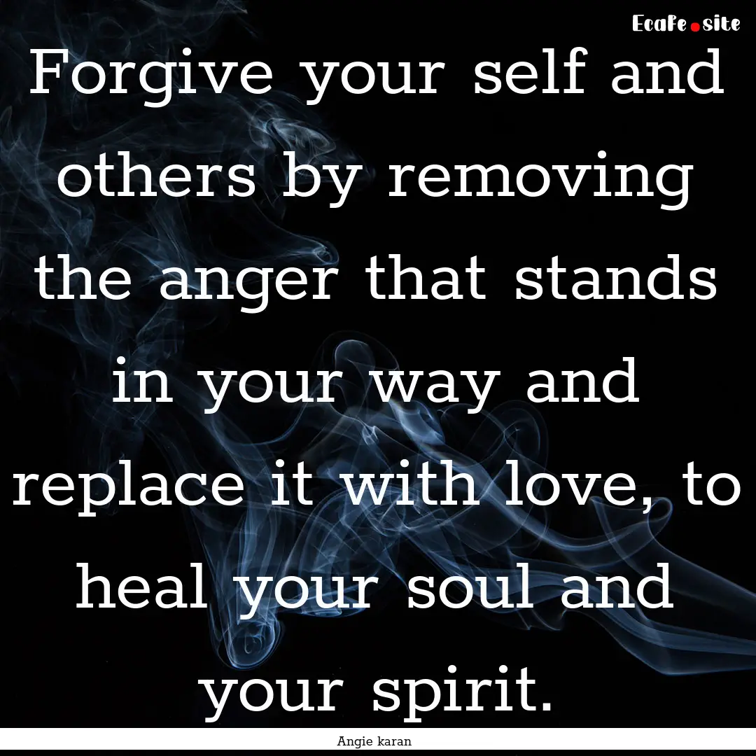 Forgive your self and others by removing.... : Quote by Angie karan