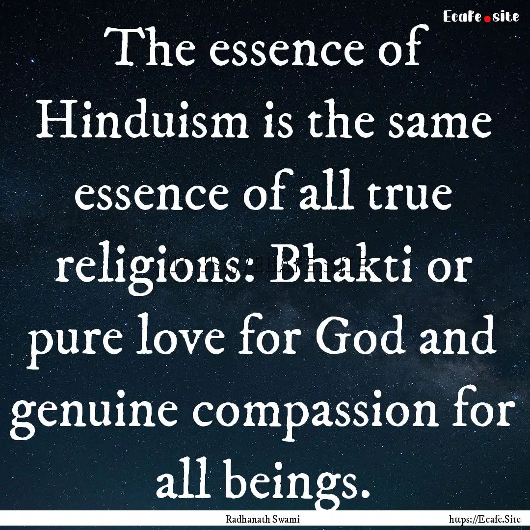 The essence of Hinduism is the same essence.... : Quote by Radhanath Swami