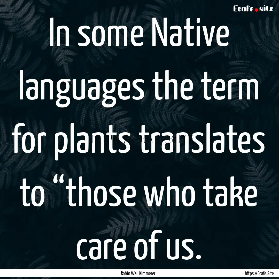 In some Native languages the term for plants.... : Quote by Robin Wall Kimmerer