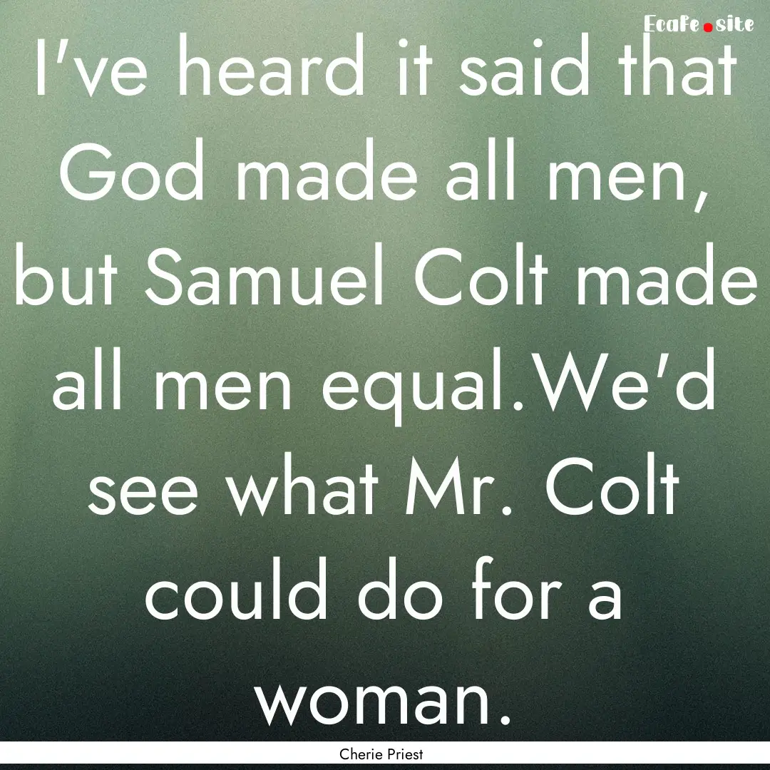 I've heard it said that God made all men,.... : Quote by Cherie Priest