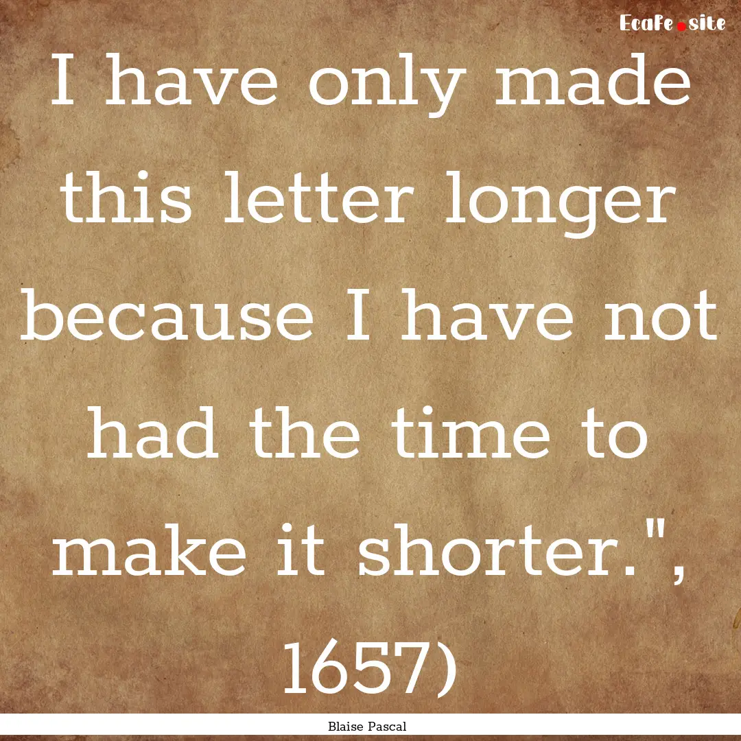 I have only made this letter longer because.... : Quote by Blaise Pascal