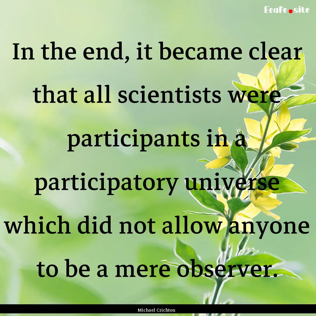 In the end, it became clear that all scientists.... : Quote by Michael Crichton